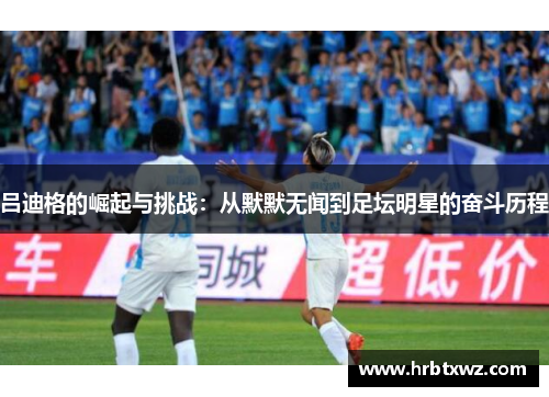 吕迪格的崛起与挑战：从默默无闻到足坛明星的奋斗历程