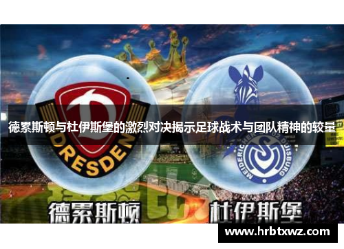 德累斯顿与杜伊斯堡的激烈对决揭示足球战术与团队精神的较量