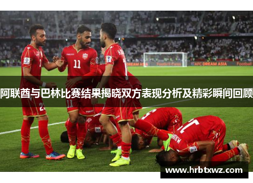 阿联酋与巴林比赛结果揭晓双方表现分析及精彩瞬间回顾