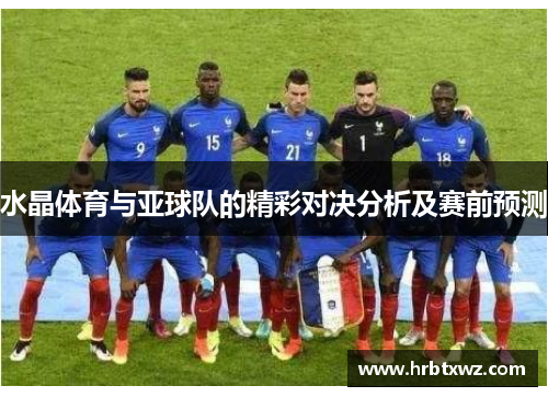 水晶体育与亚球队的精彩对决分析及赛前预测