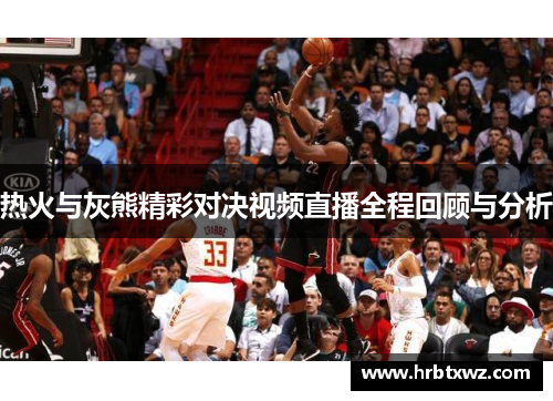 热火与灰熊精彩对决视频直播全程回顾与分析