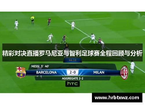 精彩对决直播罗马尼亚与智利足球赛全程回顾与分析