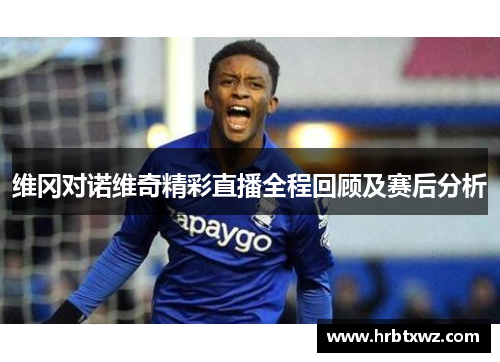 维冈对诺维奇精彩直播全程回顾及赛后分析